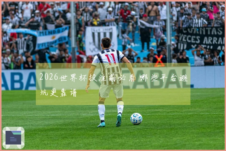 2026世界杯投注前必看 哪些平台避坑更靠谱
